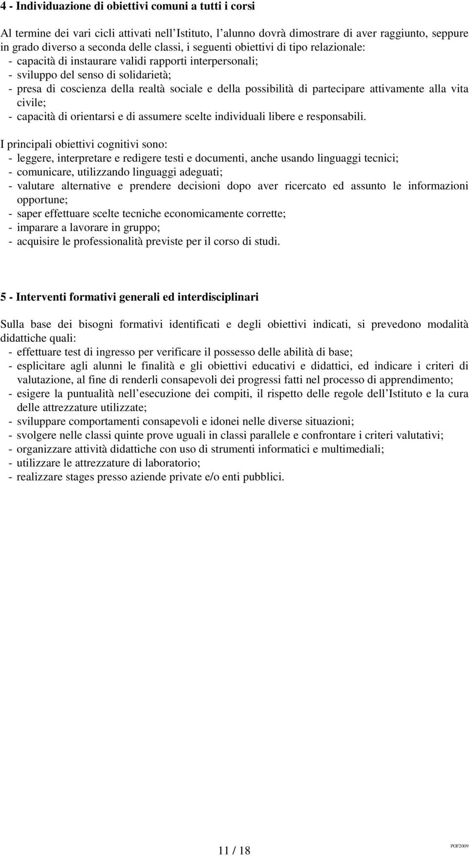 di partecipare attivamente alla vita civile; - capacità di orientarsi e di assumere scelte individuali libere e responsabili.