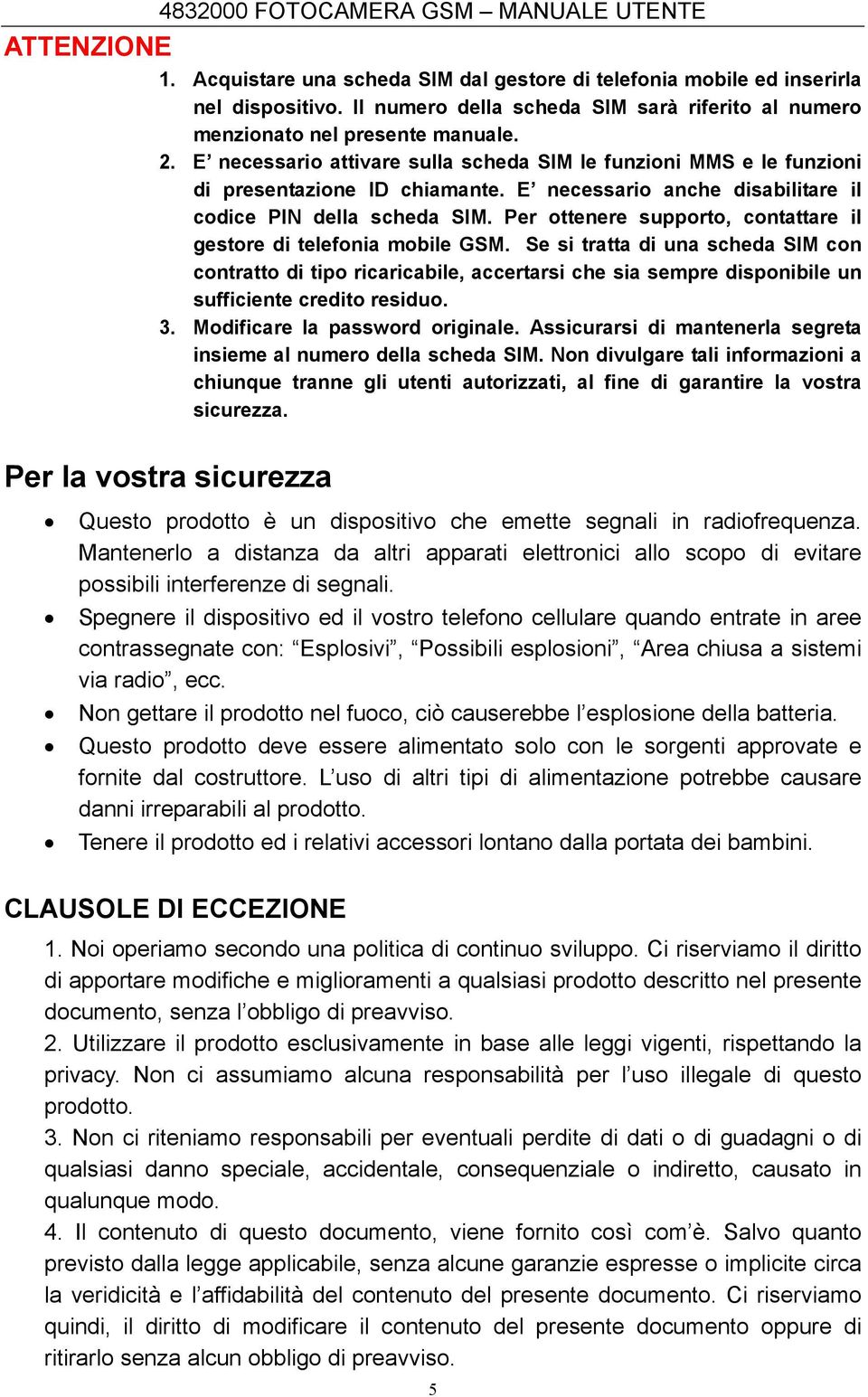 Per ottenere supporto, contattare il gestore di telefonia mobile GSM.