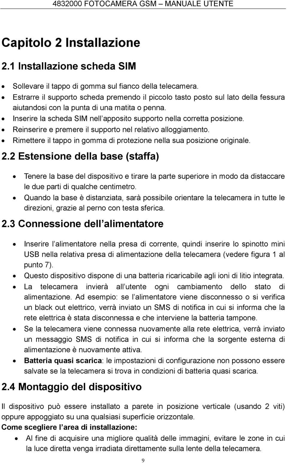 Inserire la scheda SIM nell apposito supporto nella corretta posizione. Reinserire e premere il supporto nel relativo alloggiamento.