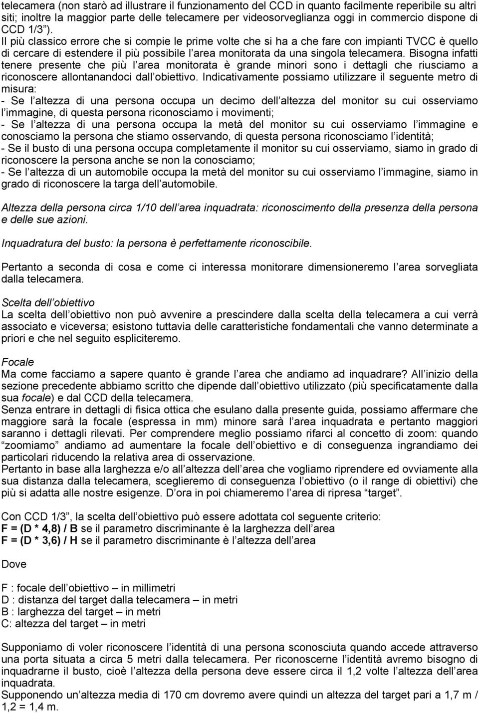 Bisogna infatti tenere presente che più l area monitorata è grande minori sono i dettagli che riusciamo a riconoscere allontanandoci dall obiettivo.