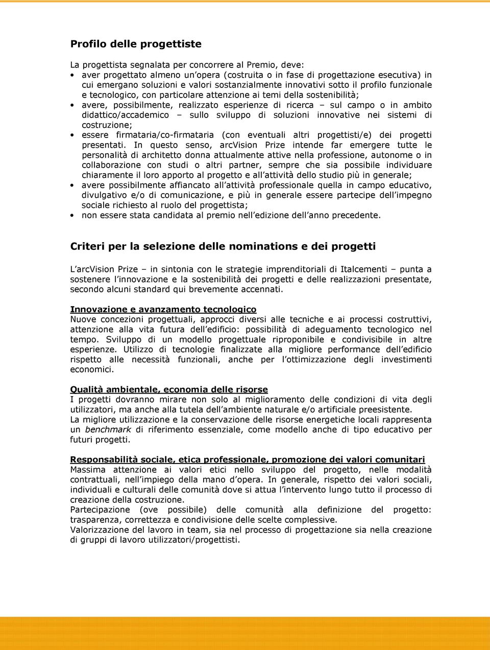 ambito didattico/accademico sullo sviluppo di soluzioni innovative nei sistemi di costruzione; essere firmataria/co-firmataria (con eventuali altri progettisti/e) dei progetti presentati.