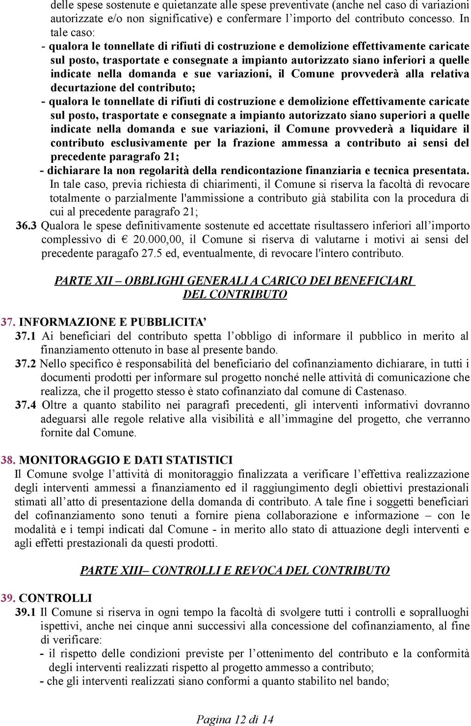 nella domanda e sue variazioni, il Comune provvederà alla relativa decurtazione del contributo; - qualora le tonnellate di rifiuti di costruzione e demolizione effettivamente caricate sul posto,