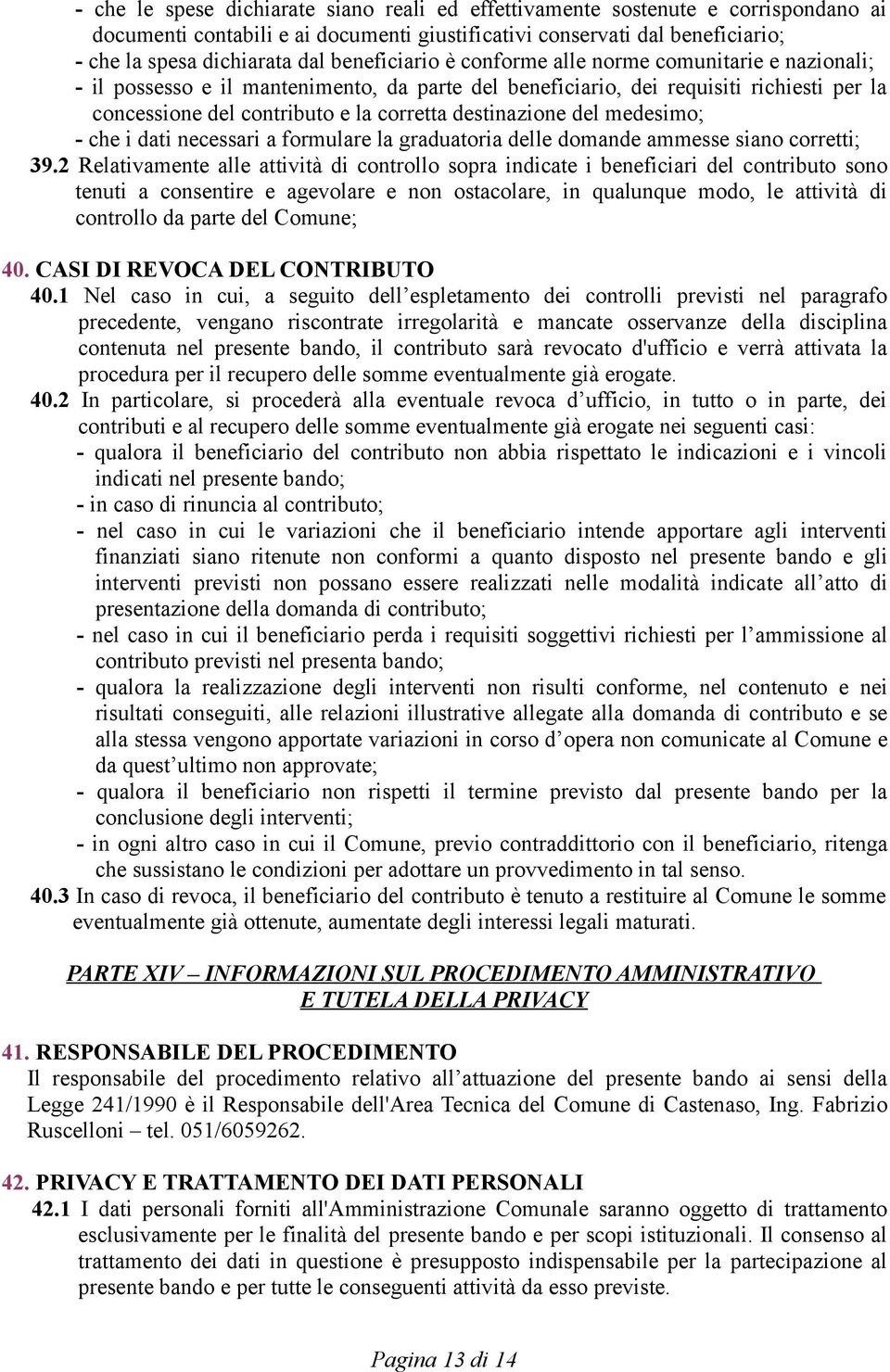 destinazione del medesimo; - che i dati necessari a formulare la graduatoria delle domande ammesse siano corretti; 39.