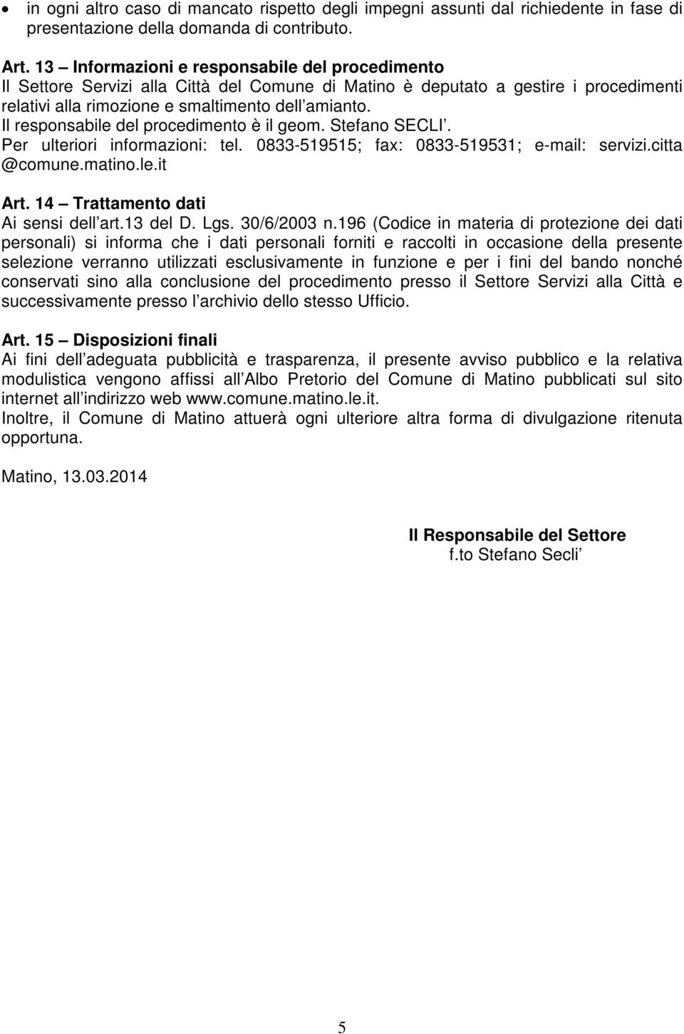 Il responsabile del procedimento è il geom. Stefano SECLI. Per ulteriori informazioni: tel. 0833-519515; fax: 0833-519531; e-mail: servizi.citta @comune.matino.le.it Art.