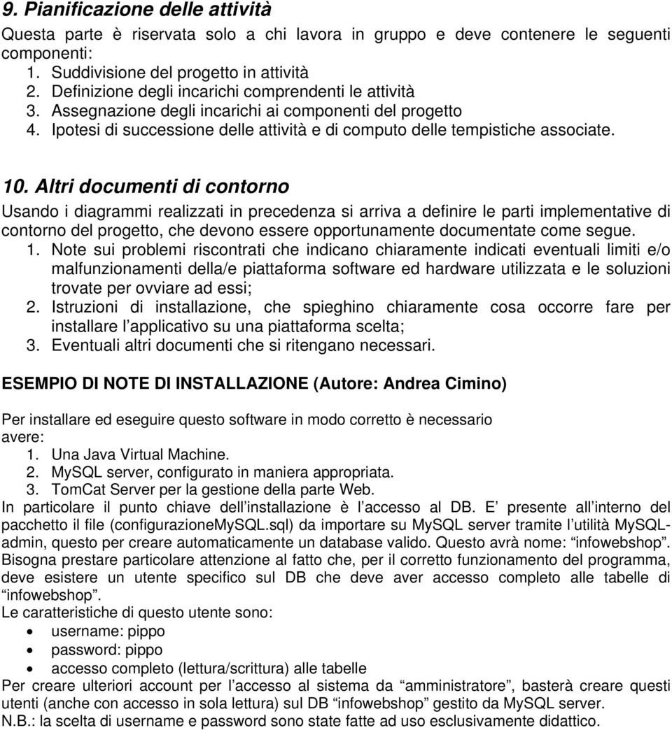 Altri documenti di contorno Usando i diagrammi realizzati in precedenza si arriva a definire le parti implementative di contorno del progetto, che devono essere opportunamente documentate come segue.