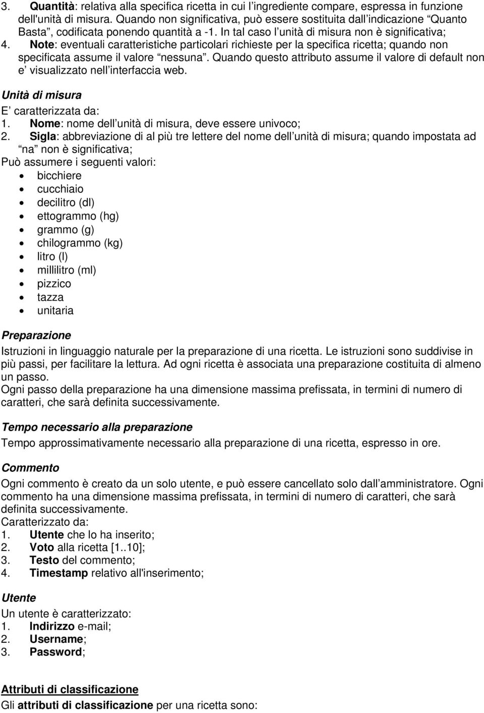 Note: eventuali caratteristiche particolari richieste per la specifica ricetta; quando non specificata assume il valore nessuna.