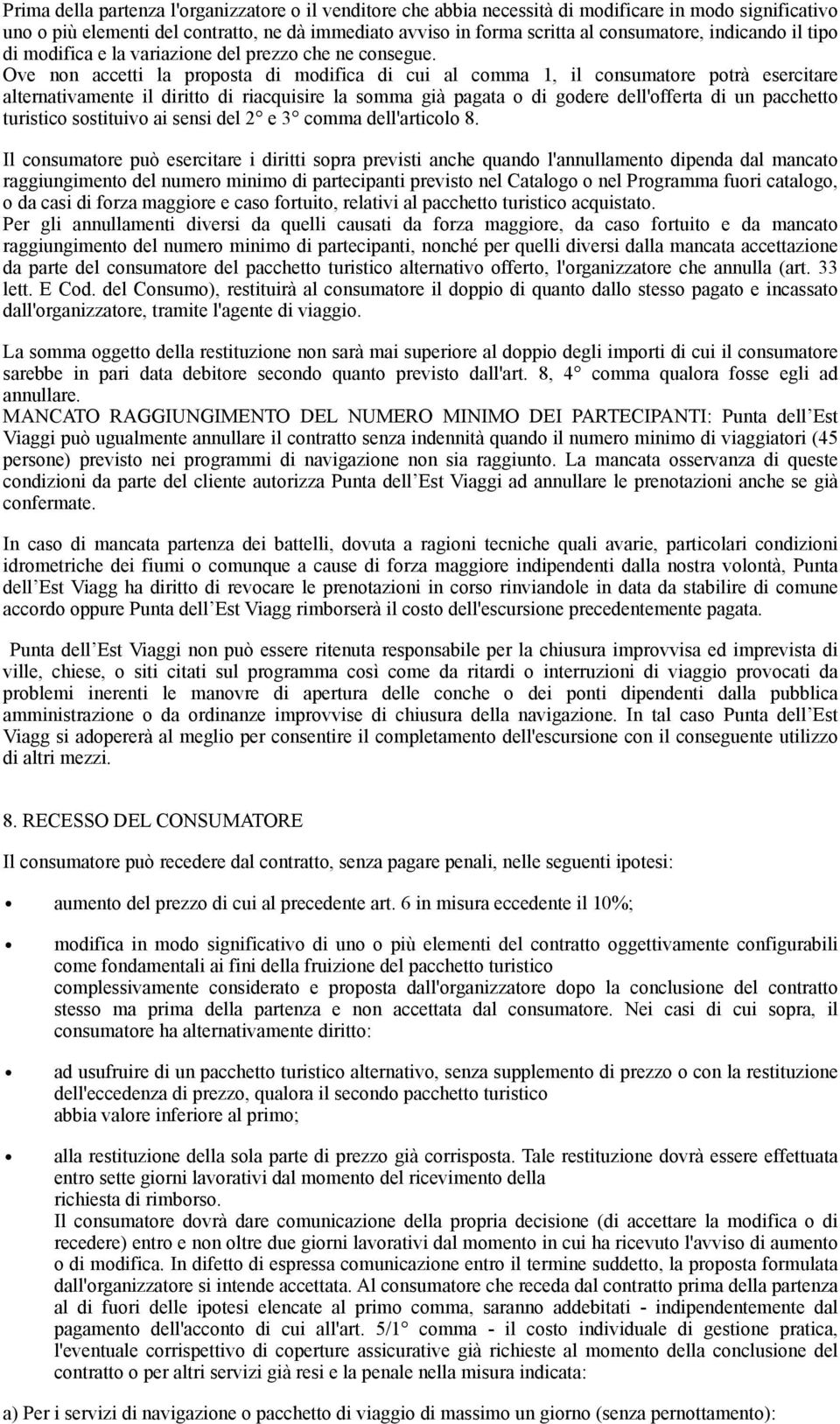 Ove non accetti la proposta di modifica di cui al comma 1, il consumatore potrà esercitare alternativamente il diritto di riacquisire la somma già pagata o di godere dell'offerta di un pacchetto