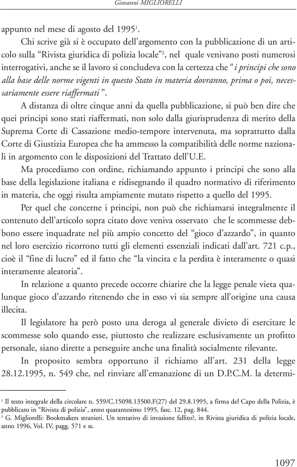 concludeva con la certezza che i principi che sono alla base delle norme vigenti in questo Stato in materia dovranno, prima o poi, necessariamente essere riaffermati.