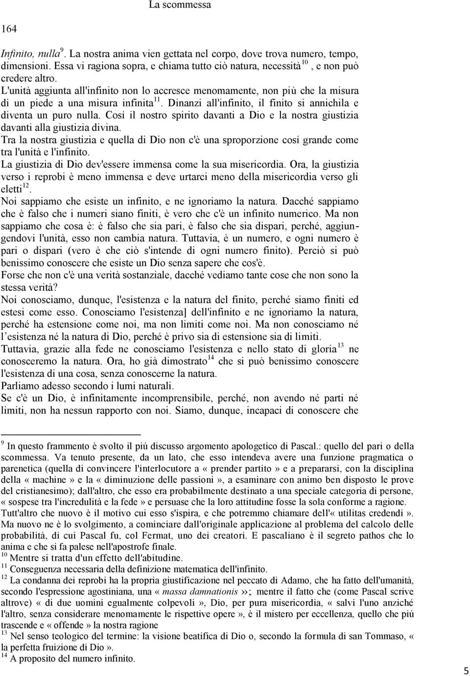 L'unità aggiunta all'infinito non lo accresce menomamente, non più che la misura di un piede a una misura infinita 11. Dinanzi all'infinito, il finito si annichila e diventa un puro nulla.