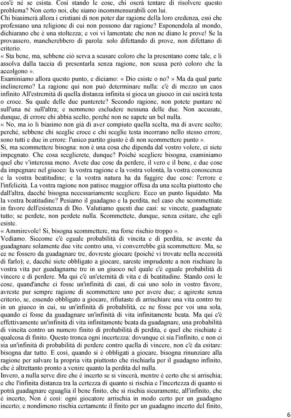 Esponendola al mondo, dichiarano che è una stoltezza; e voi vi lamentate che non ne diano le prove! Se la provassero, mancherebbero di parola: solo difettando di prove, non difettano di criterio.