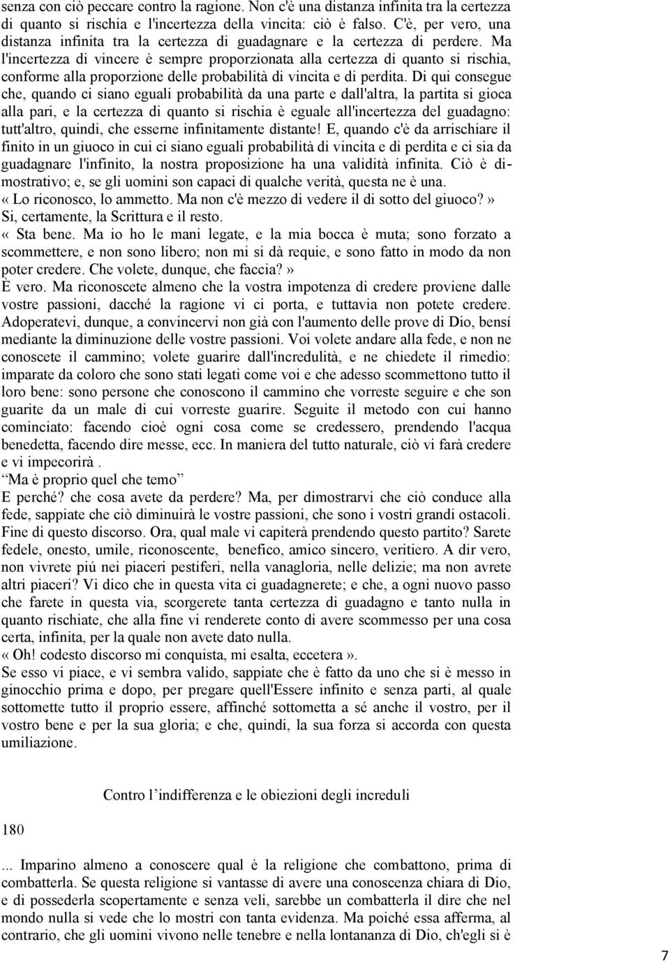 Ma l'incertezza di vincere è sempre proporzionata alla certezza di quanto si rischia, conforme alla proporzione delle probabilità di vincita e di perdita.