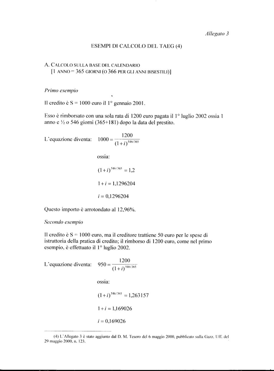 I 200 L'equazione diventa: 1000 : (, t'_ * ossia: (l+i)sa6/r65 =1,2 l+i=1.1296204 i = 0,1296204 Questo importo e arrotondafo al12,96%:o.