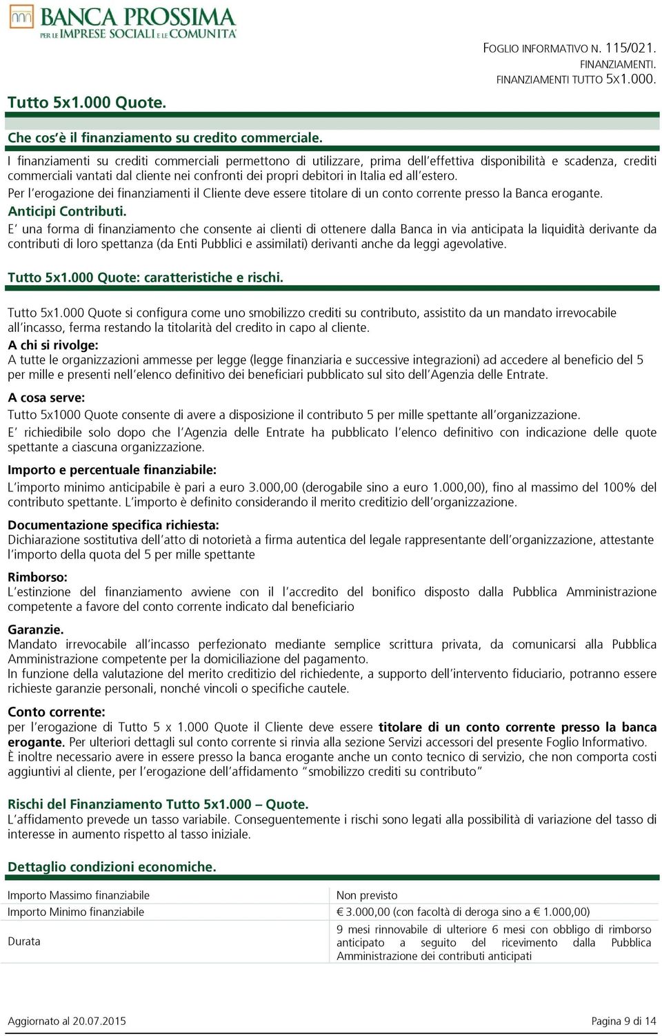 all estero. Per l erogazione dei finanziamenti il Cliente deve essere titolare di un conto corrente presso la Banca erogante. Anticipi Contributi.