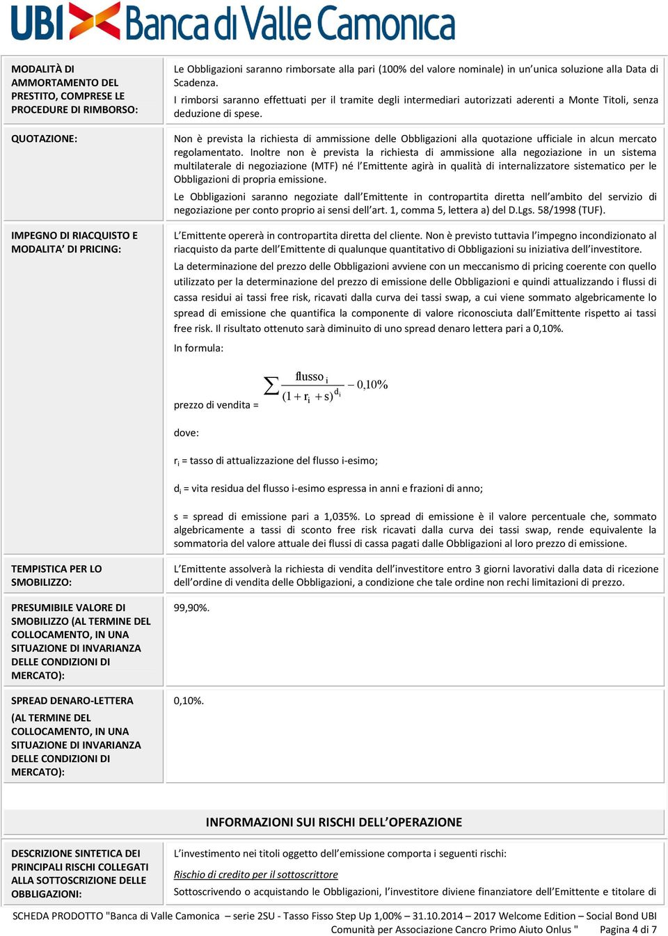 Non è prevista la richiesta di ammissione delle Obbligazioni alla quotazione ufficiale in alcun mercato regolamentato.