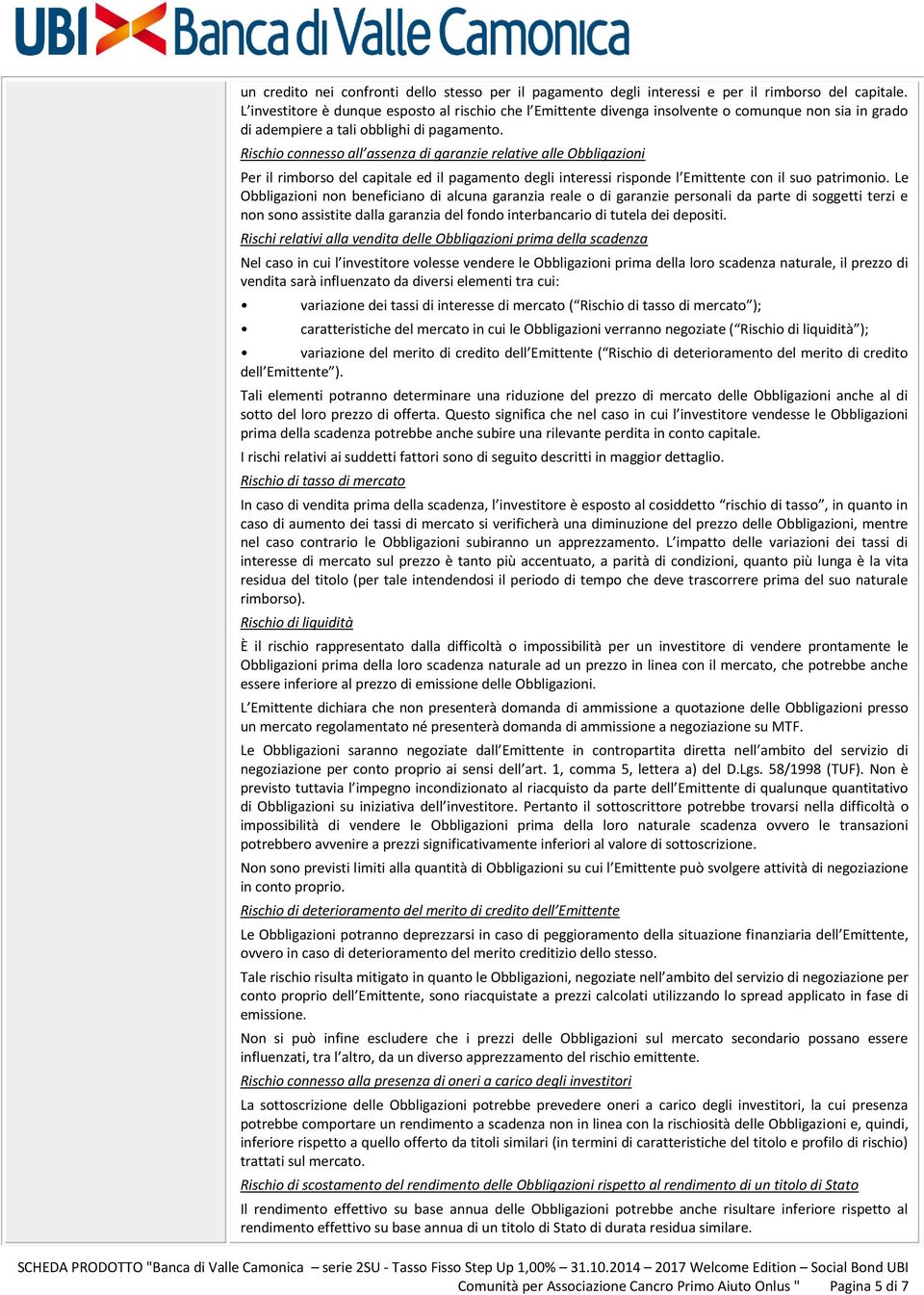 Rischio connesso all assenza di garanzie relative alle Obbligazioni Per il rimborso del capitale ed il pagamento degli interessi risponde l Emittente con il suo patrimonio.