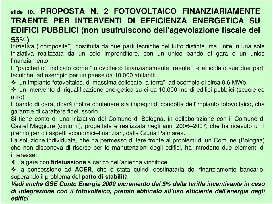 parti tecniche del tutto distinte, ma unite in una sola iniziativa realizzata da un solo imprenditore, con un unico bando di gara e un unico finanziamento.