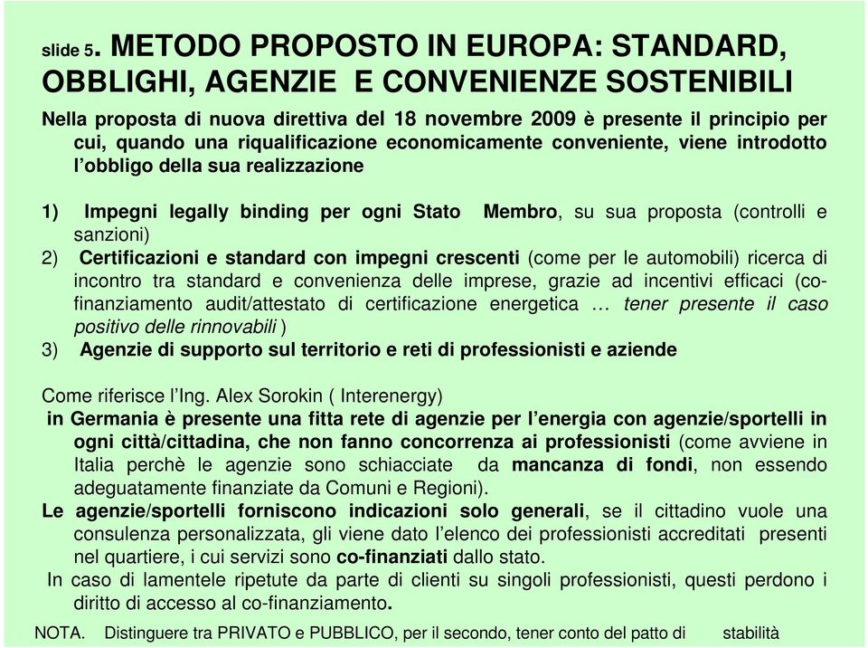 economicamente conveniente, viene introdotto l obbligo della sua realizzazione 1) Impegni legally binding per ogni Stato Membro, su sua proposta (controlli e sanzioni) 2) Certificazioni e standard