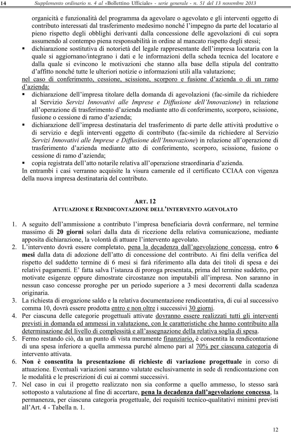 locatario al pieno rispetto degli obblighi derivanti dalla concessione delle agevolazioni di cui sopra assumendo al contempo piena responsabilità in ordine al mancato rispetto degli stessi;