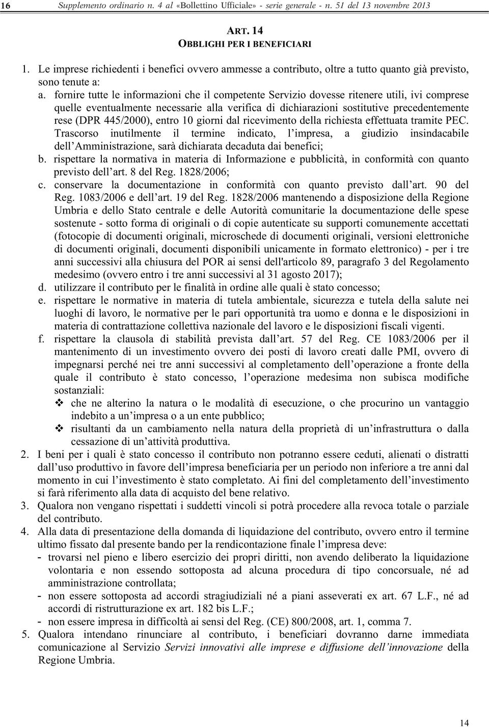 fornire tutte le informazioni che il competente Servizio dovesse ritenere utili, ivi comprese quelle eventualmente necessarie alla verifica di dichiarazioni sostitutive precedentemente rese (DPR