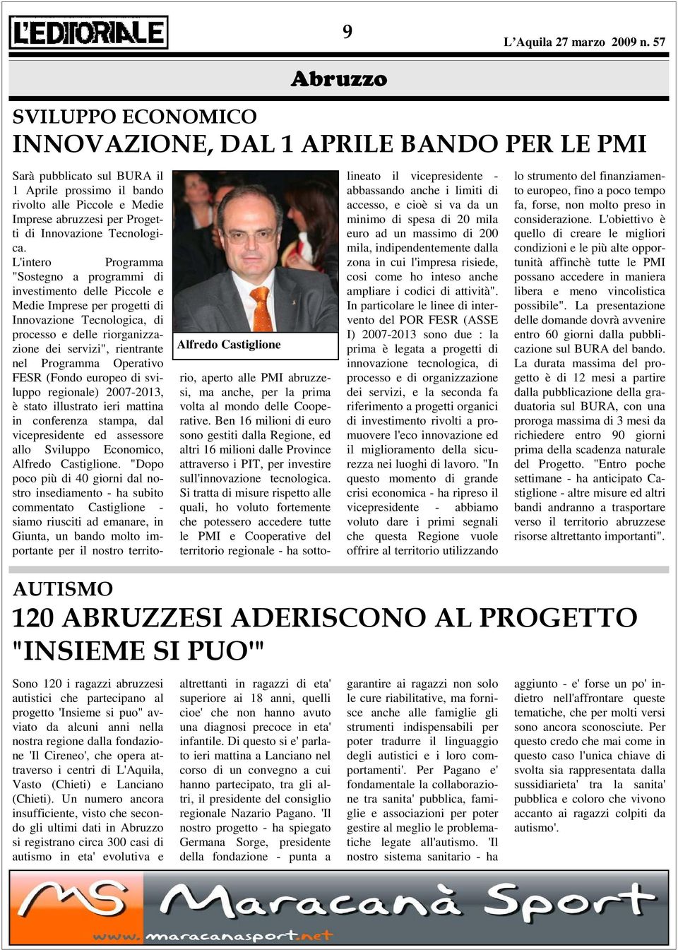 L'intero Programma "Sostegno a programmi di investimento delle Piccole e Medie Imprese per progetti di Innovazione Tecnologica, di processo e delle riorganizzazione dei servizi", rientrante nel