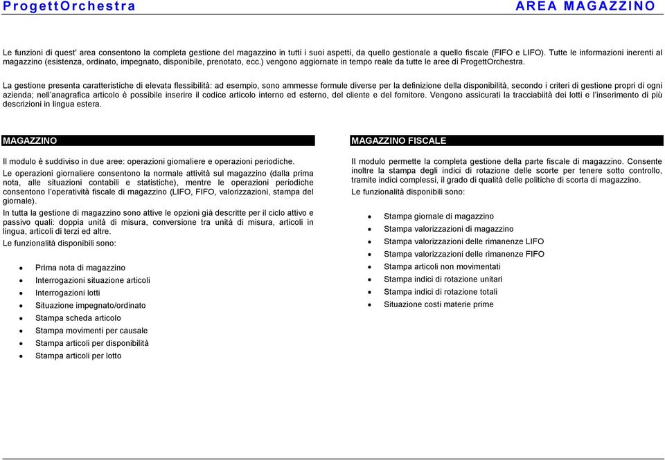 La gestione presenta caratteristiche di elevata flessibilità: ad esempio, sono ammesse formule diverse per la definizione della disponibilità, secondo i criteri di gestione propri di ogni azienda;