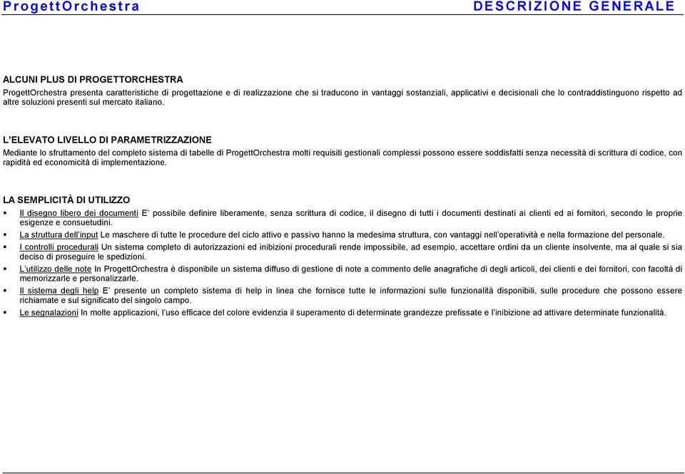 L ELEVATO LIVELLO DI PARAMETRIZZAZIONE Mediante lo sfruttamento del completo sistema di tabelle di ProgettOrchestra molti requisiti gestionali complessi possono essere soddisfatti senza necessità di