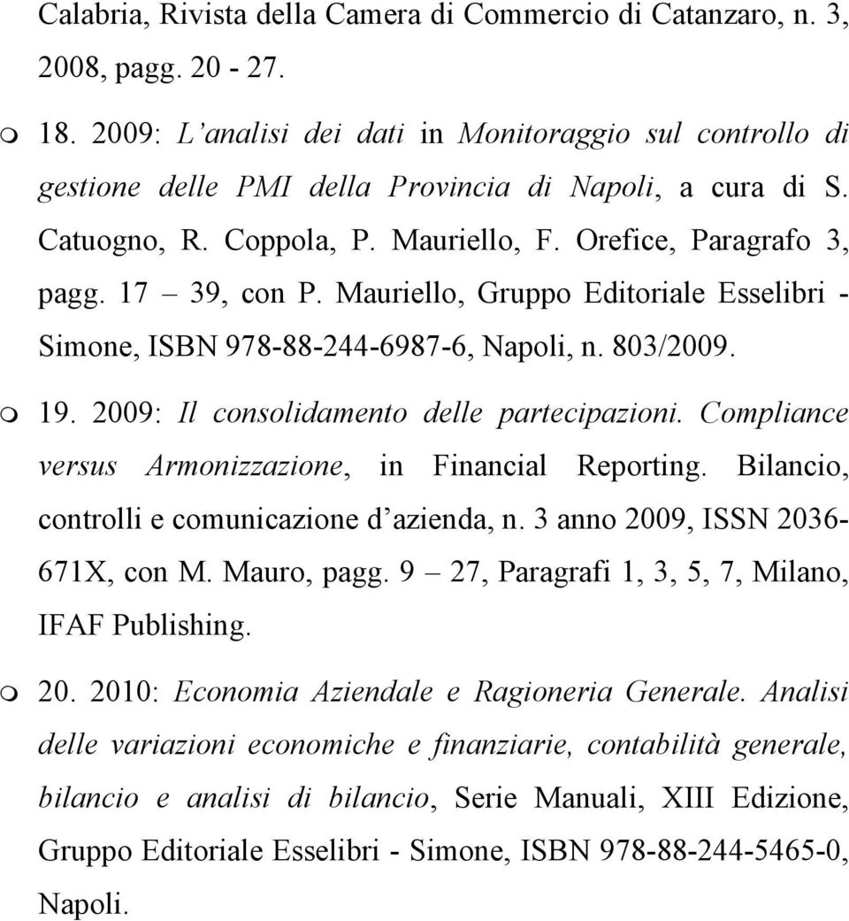 Mauriello, Gruppo Editoriale Esselibri - Simone, ISBN 978-88-244-6987-6, Napoli, n. 803/2009. 19. 2009: Il consolidamento delle partecipazioni.