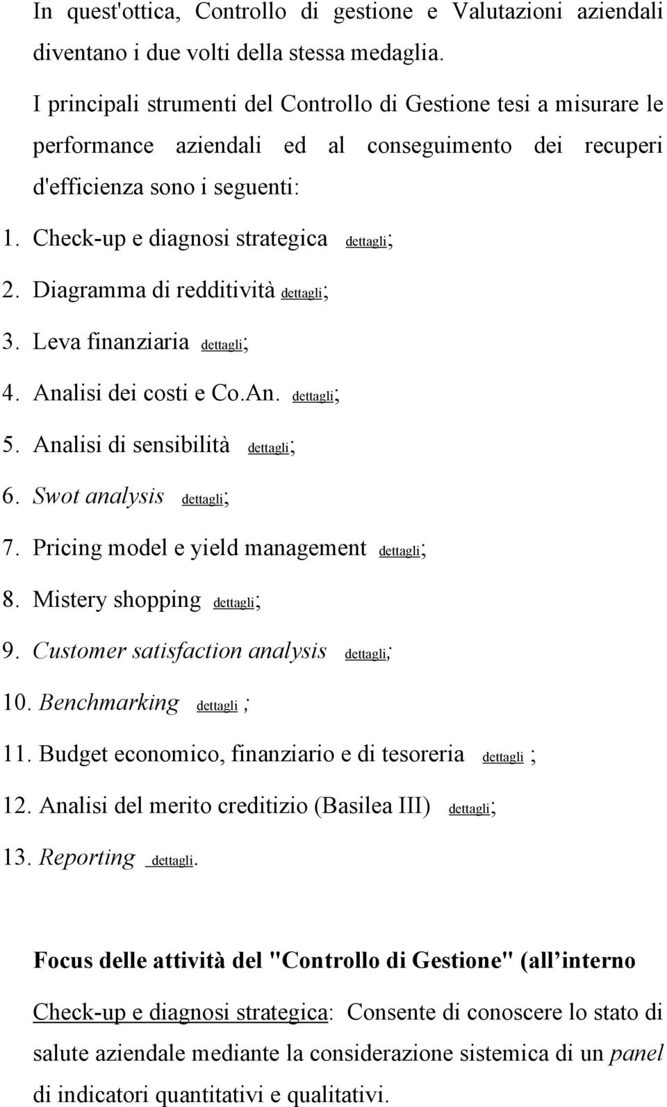 Diagramma di redditività dettagli; 3. Leva finanziaria dettagli; 4. Analisi dei costi e Co.An. dettagli; 5. Analisi di sensibilità dettagli; 6. Swot analysis dettagli; 7.