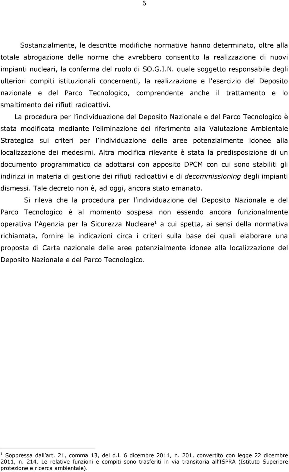 quale soggetto responsabile degli ulteriori compiti istituzionali concernenti, la realizzazione e l'esercizio del Deposito nazionale e del Parco Tecnologico, comprendente anche il trattamento e lo