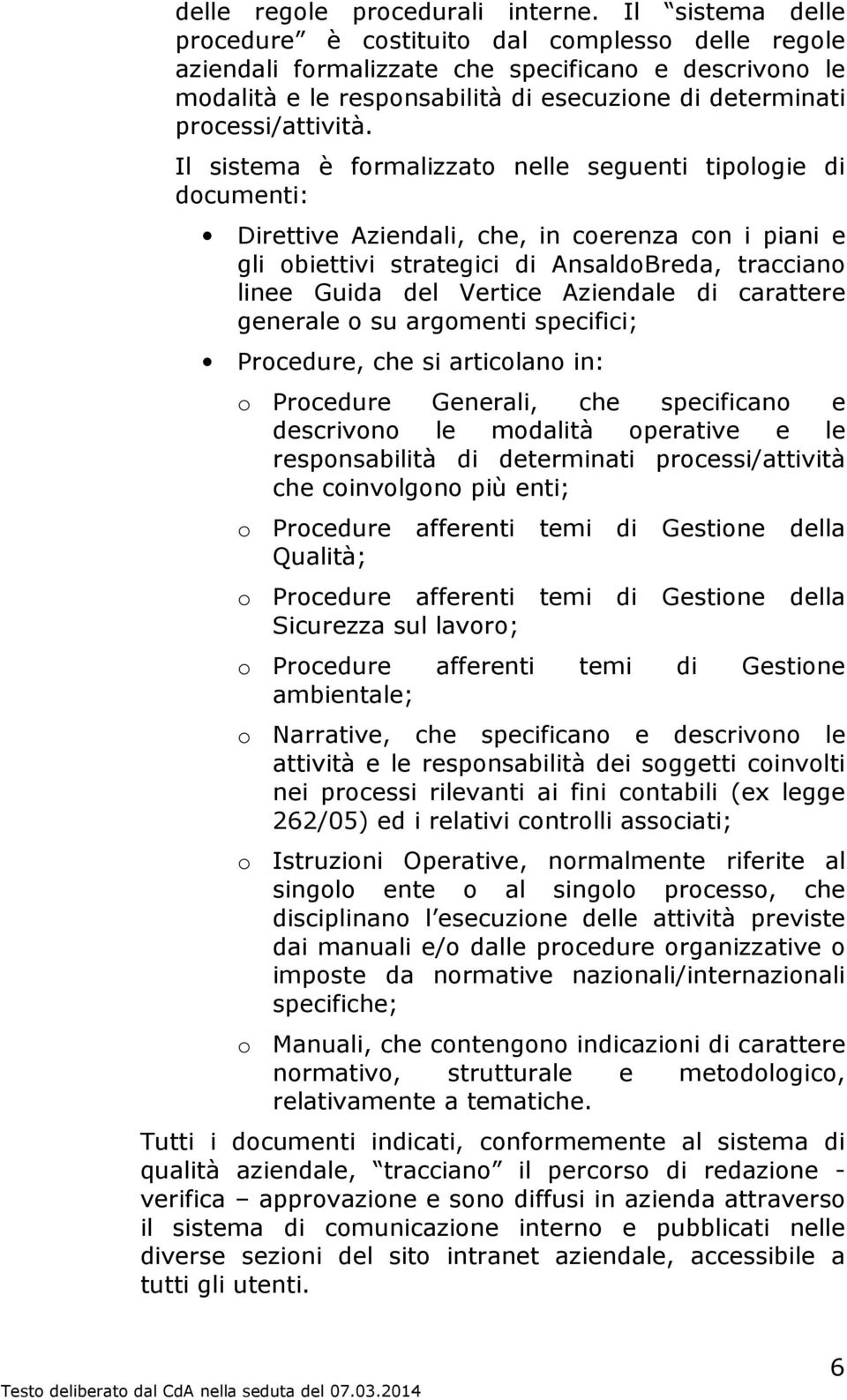 Il sistema è formalizzato nelle seguenti tipologie di documenti: Direttive Aziendali, che, in coerenza con i piani e gli obiettivi strategici di AnsaldoBreda, tracciano linee Guida del Vertice