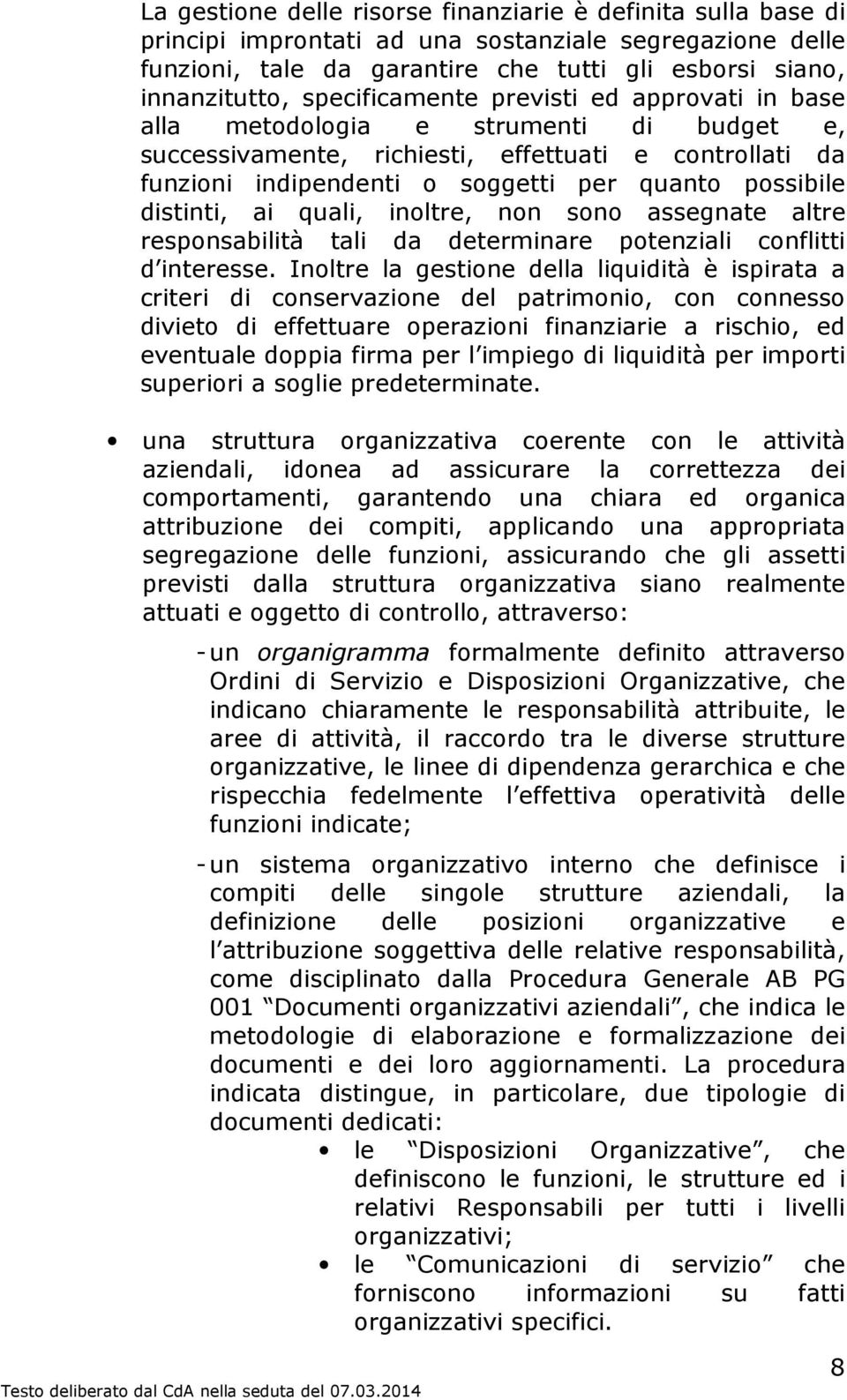 distinti, ai quali, inoltre, non sono assegnate altre responsabilità tali da determinare potenziali conflitti d interesse.