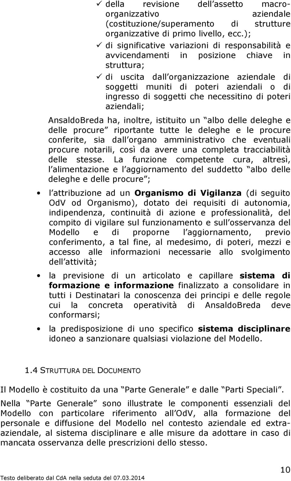 soggetti che necessitino di poteri aziendali; AnsaldoBreda ha, inoltre, istituito un albo delle deleghe e delle procure riportante tutte le deleghe e le procure conferite, sia dall organo