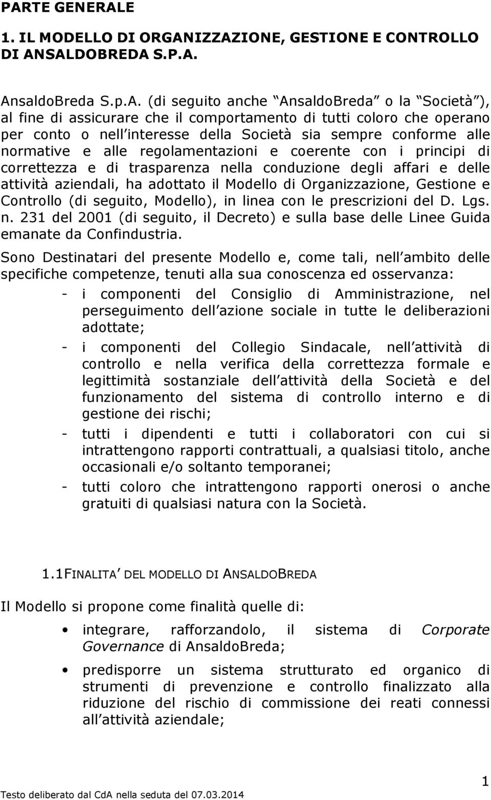 nella conduzione degli affari e delle attività aziendali, ha adottato il Modello di Organizzazione, Gestione e Controllo (di seguito, Modello), in linea con le prescrizioni del D. Lgs. n.