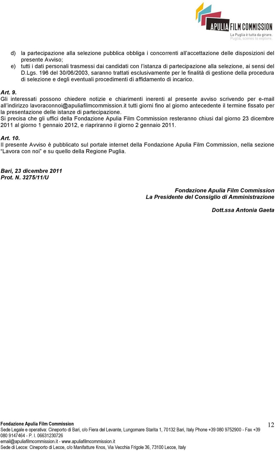 196 del 30/06/2003, saranno trattati esclusivamente per le finalità di gestione della procedura di selezione e degli eventuali procedimenti di affidamento di incarico. Art. 9.