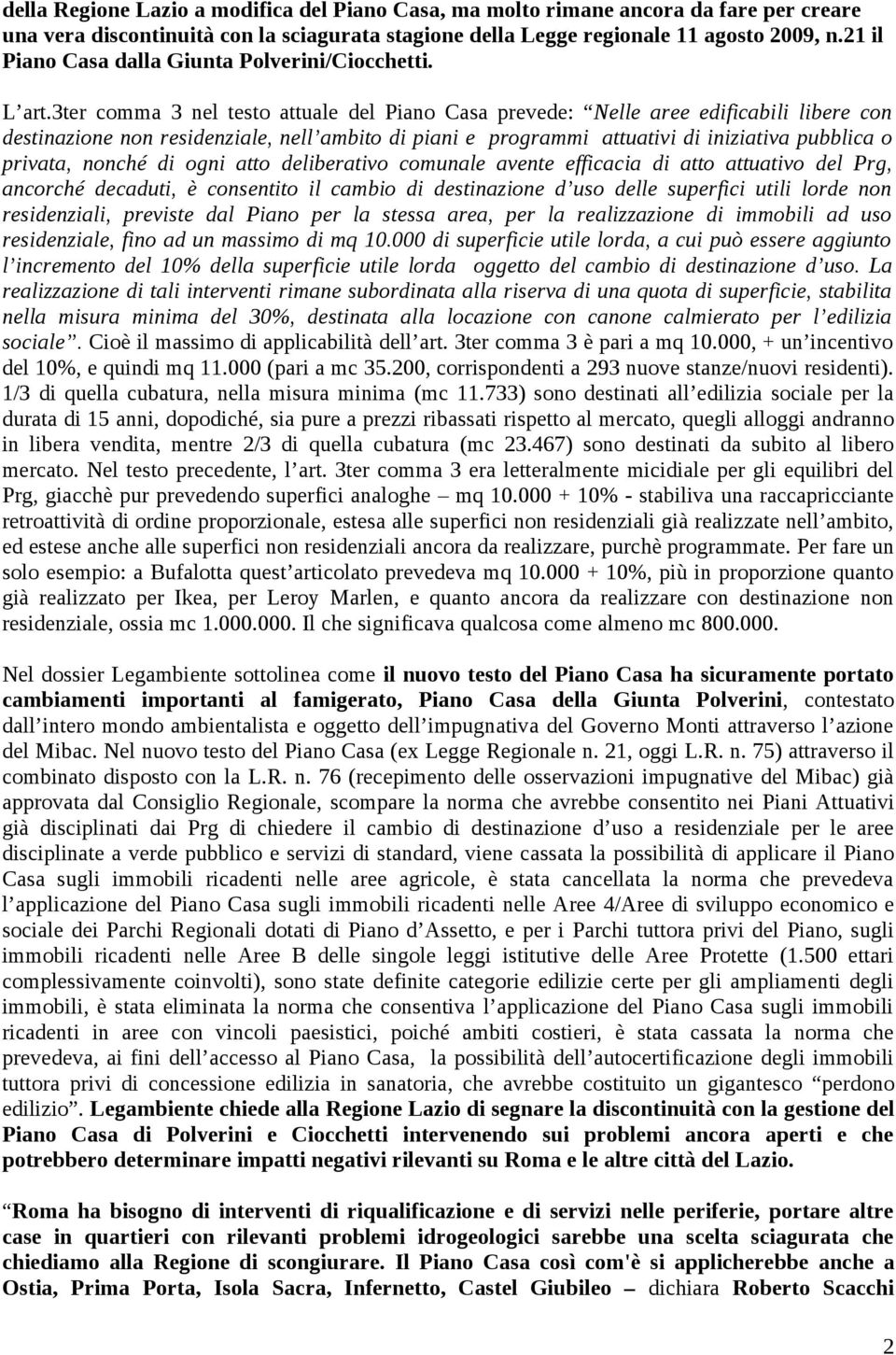 3ter comma 3 nel testo attuale del Piano Casa prevede: Nelle aree edificabili libere con destinazione non residenziale, nell ambito di piani e programmi attuativi di iniziativa pubblica o privata,