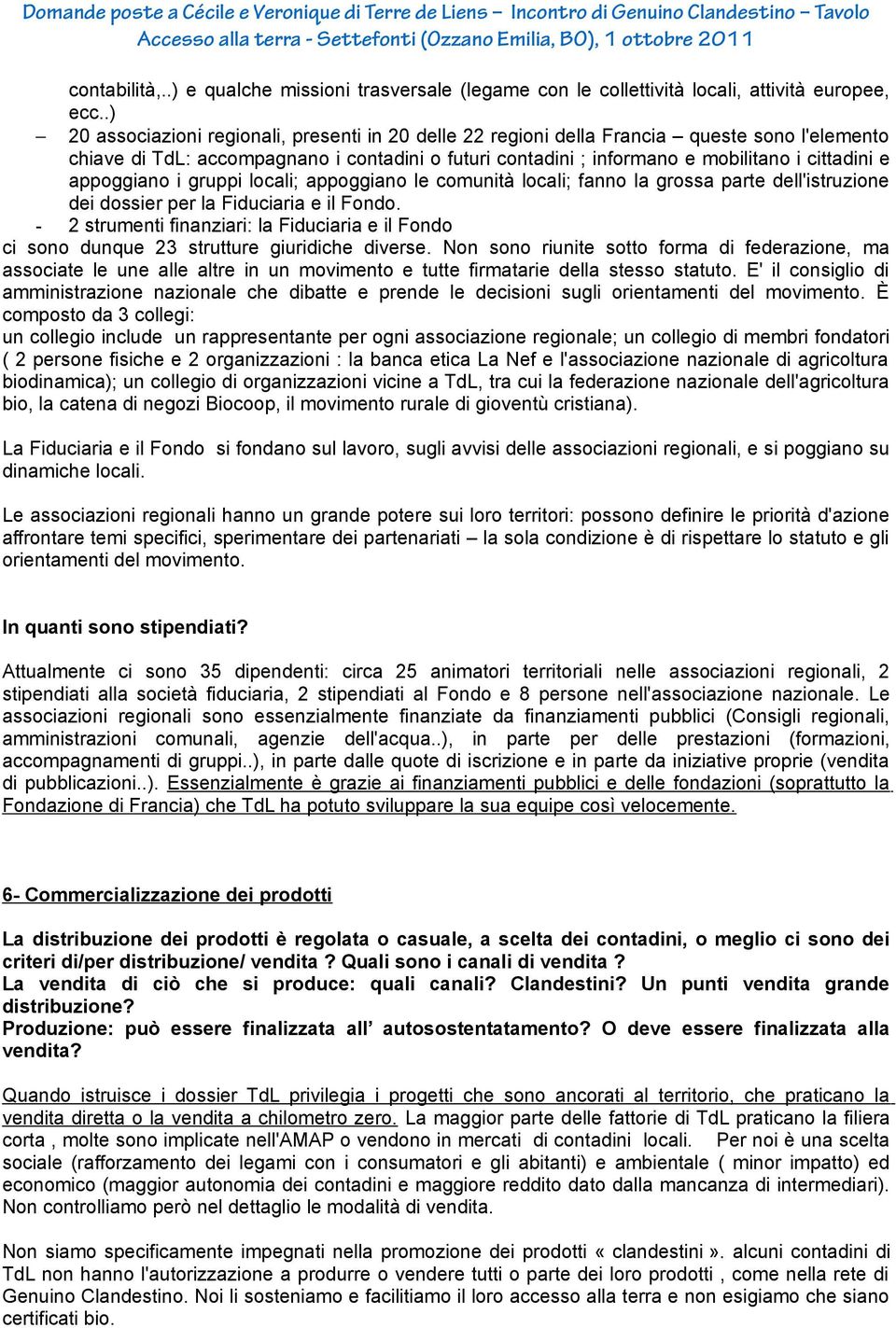 appoggiano i gruppi locali; appoggiano le comunità locali; fanno la grossa parte dell'istruzione dei dossier per la Fiduciaria e il Fondo.