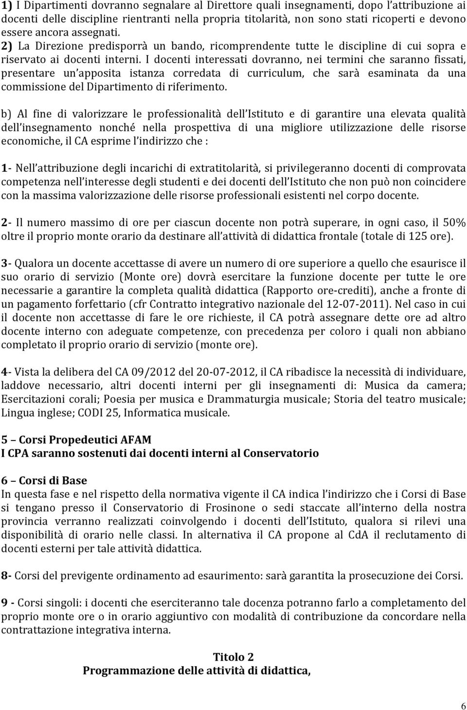 I docenti interessati dovranno, nei termini che saranno fissati, presentare un apposita istanza corredata di curriculum, che sarà esaminata da una commissione del Dipartimento di riferimento.