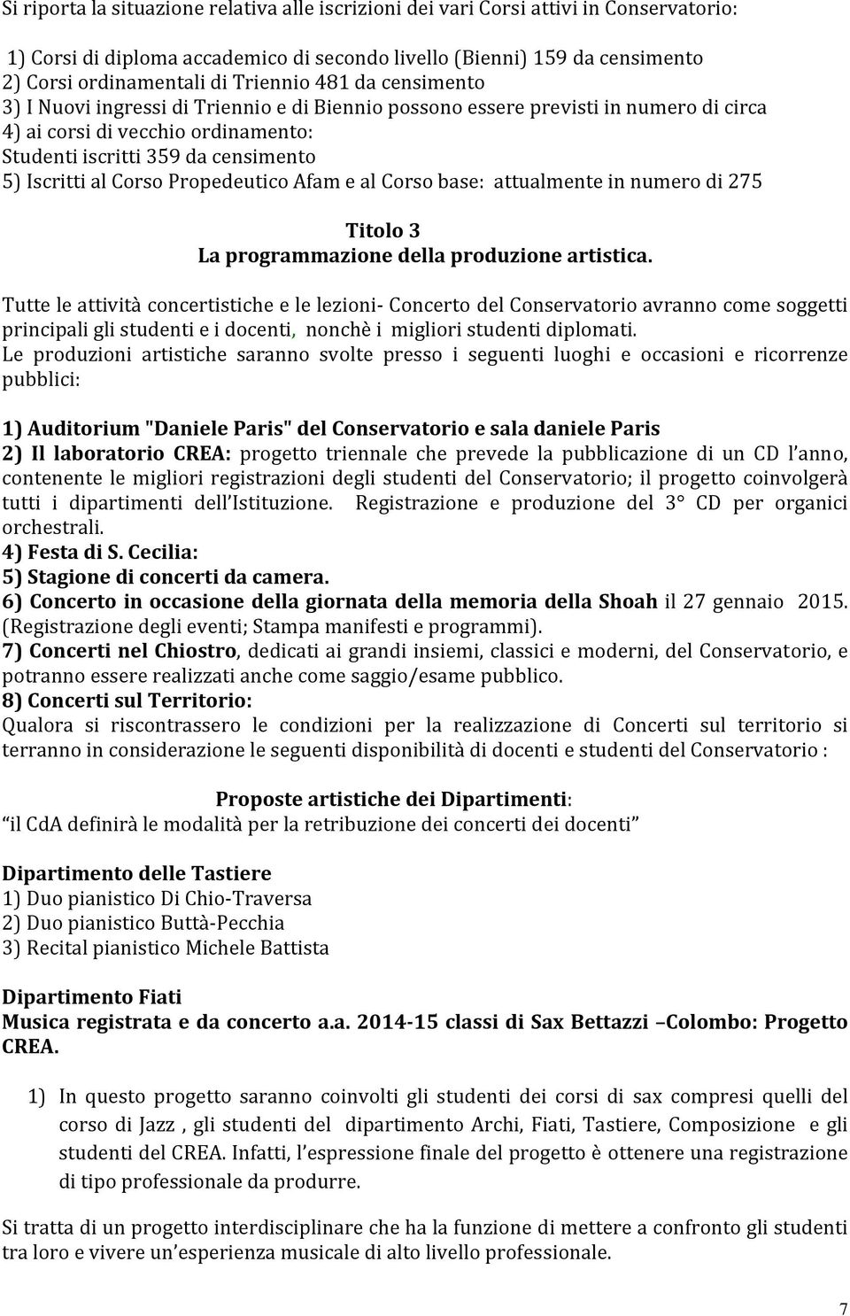 al Corso Propedeutico Afam e al Corso base: attualmente in numero di 275 Titolo 3 La programmazione della produzione artistica.