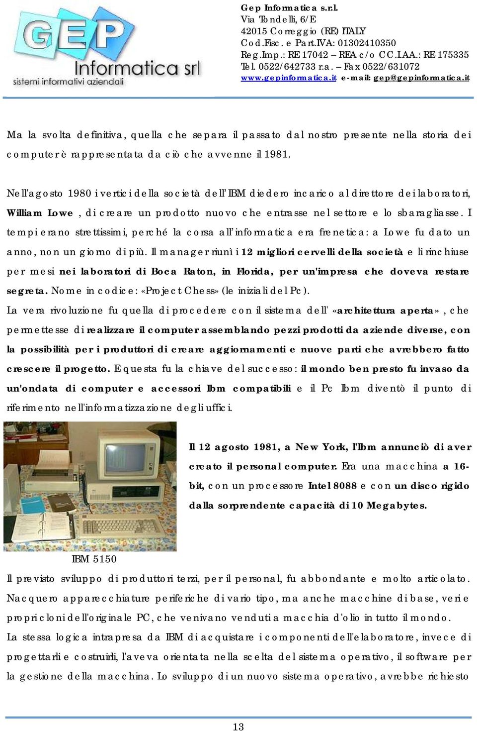 I tempi erano strettissimi, perché la corsa all informatica era frenetica: a Lowe fu dato un anno, non un giorno di più.