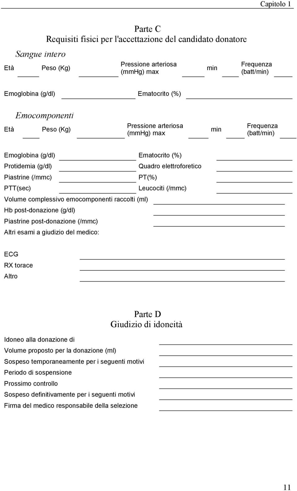 (/mmc) Volume complessivo emocomponenti raccolti (ml) Hb post-donazione (g/dl) Piastrine post-donazione (/mmc) Altri esami a giudizio del medico: ECG RX torace Altro Idoneo alla donazione di Volume