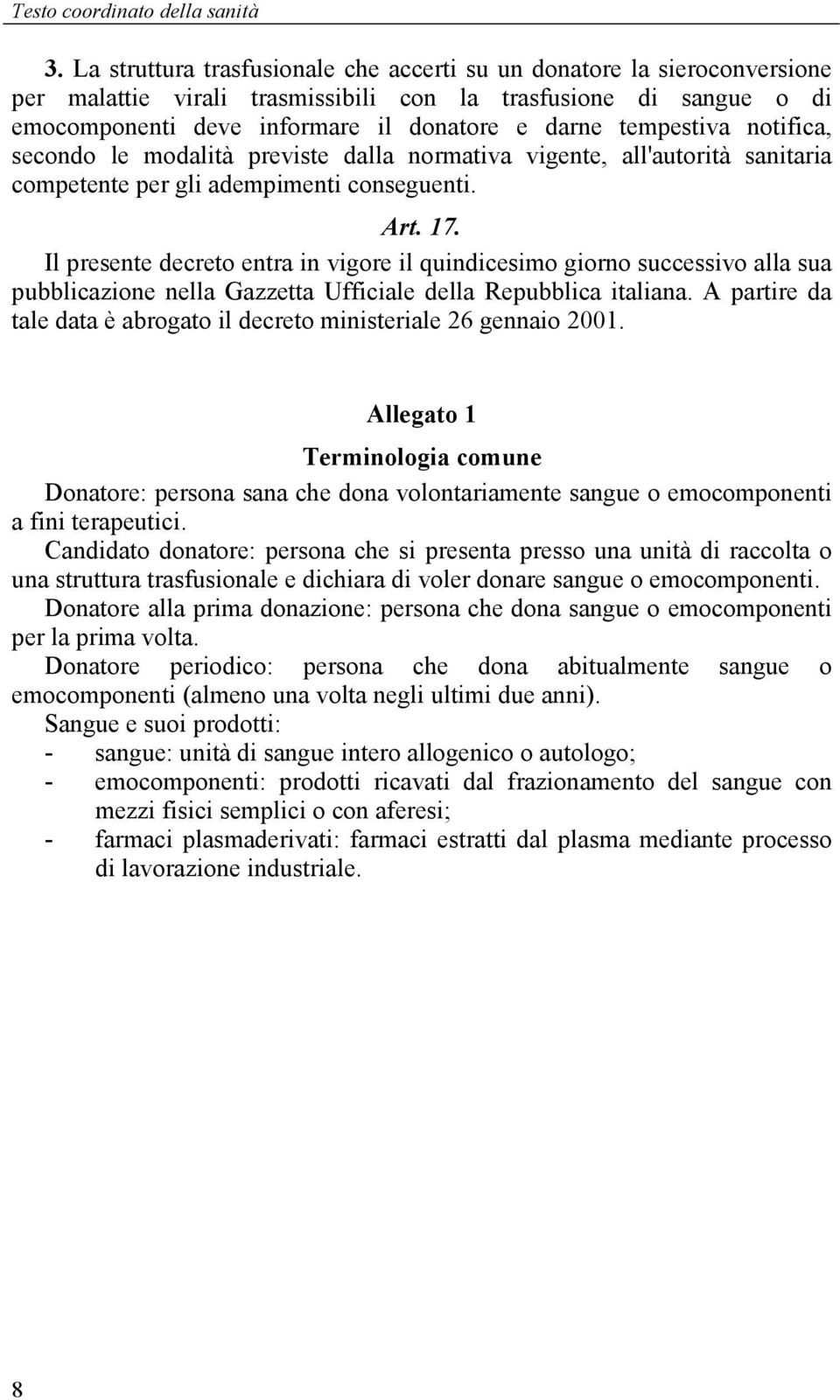 tempestiva notifica, secondo le modalità previste dalla normativa vigente, all'autorità sanitaria competente per gli adempimenti conseguenti. Art. 17.