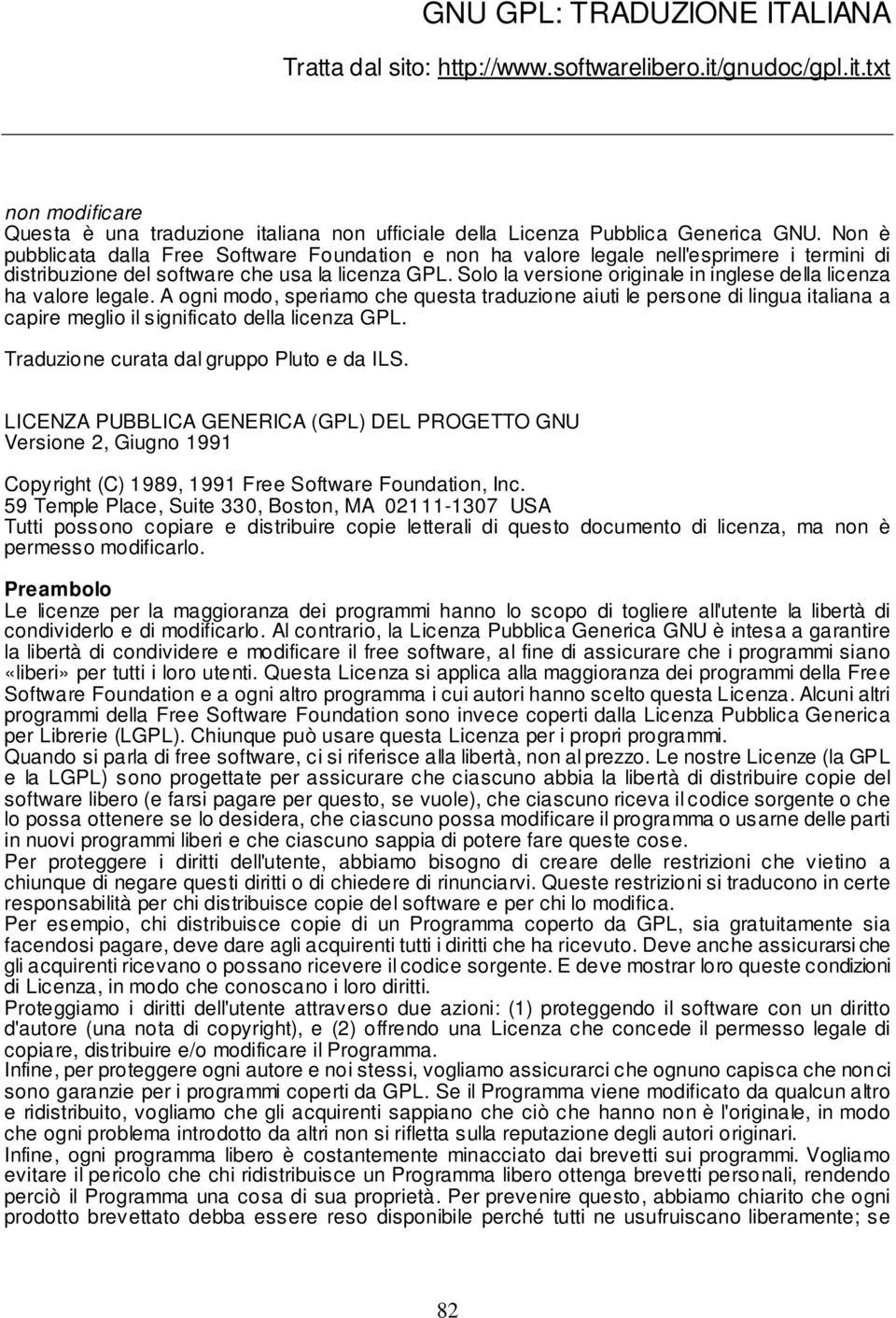Solo la versione originale in inglese della licenza ha valore legale. A ogni modo, speriamo che questa traduzione aiuti le persone di lingua italiana a capire meglio il significato della licenza GPL.