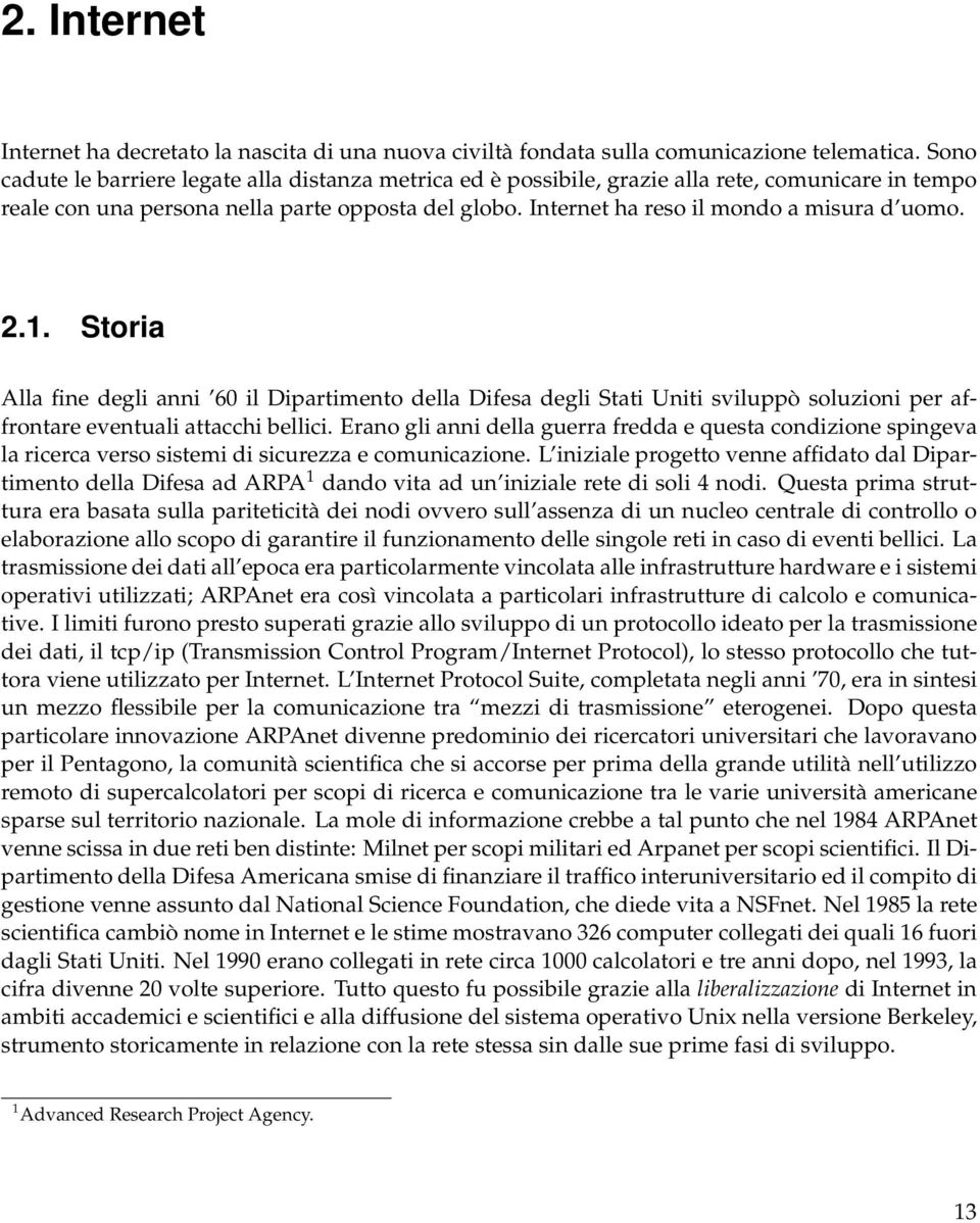 Internet ha reso il mondo a misura d uomo. 2.1. Storia Alla fine degli anni 60 il Dipartimento della Difesa degli Stati Uniti sviluppò soluzioni per affrontare eventuali attacchi bellici.