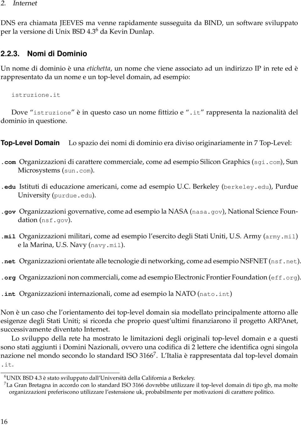 Nomi di Dominio Un nome di dominio è una etichetta, un nome che viene associato ad un indirizzo IP in rete ed è rappresentato da un nome e un top-level domain, ad esempio: istruzione.