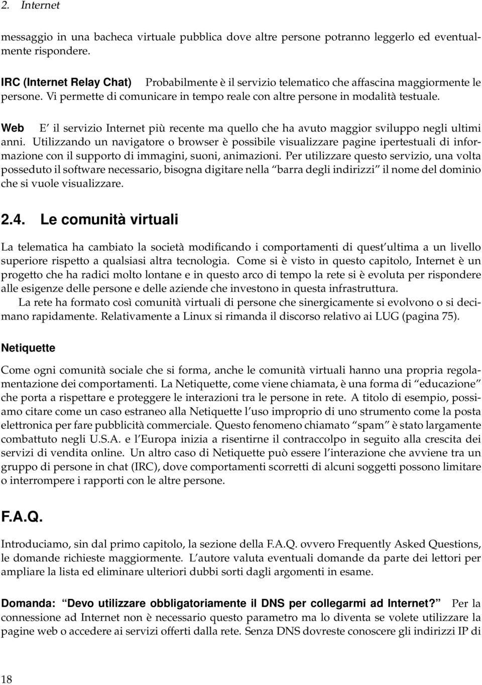 Web E il servizio Internet più recente ma quello che ha avuto maggior sviluppo negli ultimi anni.