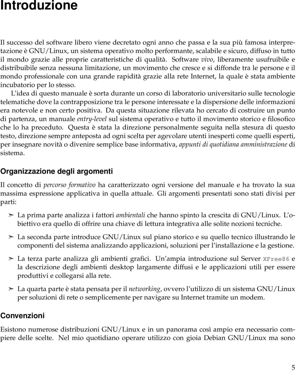 Software vivo, liberamente usufruibile e distribuibile senza nessuna limitazione, un movimento che cresce e si diffonde tra le persone e il mondo professionale con una grande rapidità grazie alla