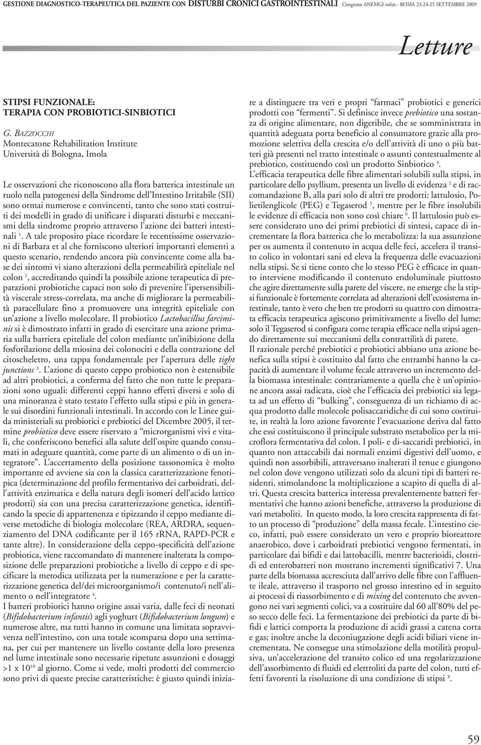 Irritabile (SII) sono ormai numerose e convincenti, tanto che sono stati costruiti dei modelli in grado di unificare i disparati disturbi e meccanismi della sindrome proprio attraverso l azione dei