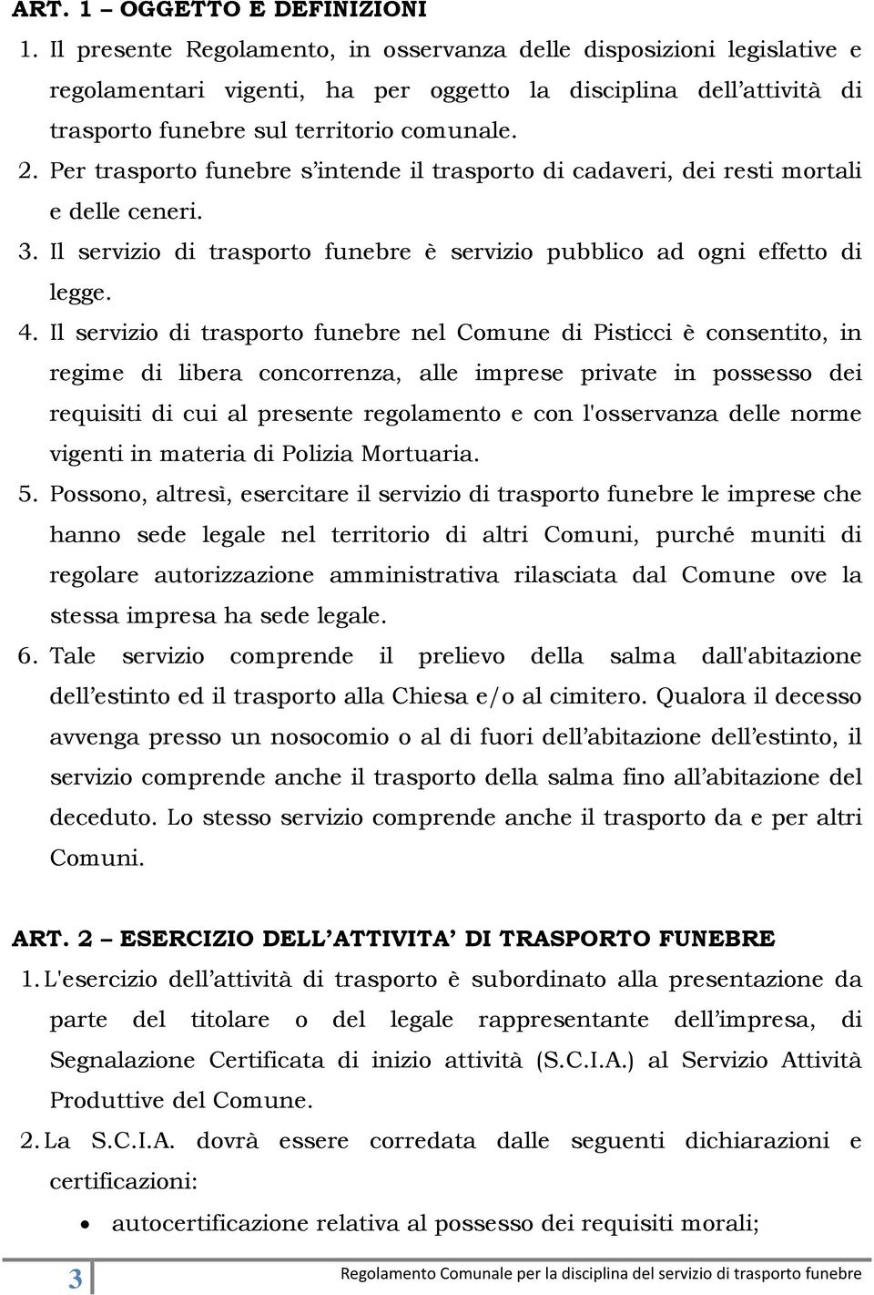 Per trasporto funebre s intende il trasporto di cadaveri, dei resti mortali e delle ceneri. 3. Il servizio di trasporto funebre è servizio pubblico ad ogni effetto di legge. 4.