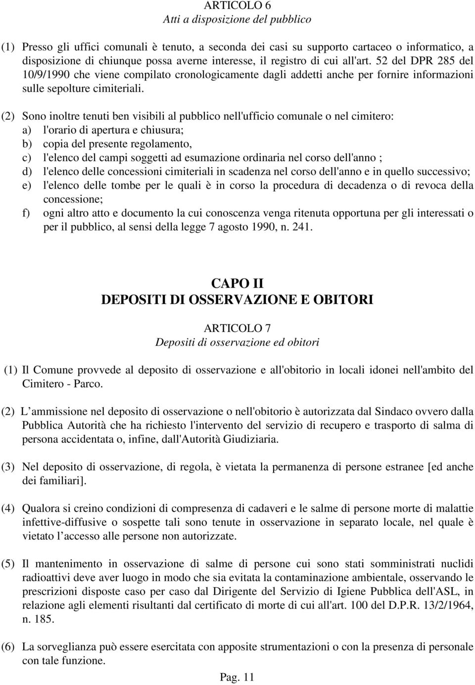 (2) Sono inoltre tenuti ben visibili al pubblico nell'ufficio comunale o nel cimitero: a) l'orario di apertura e chiusura; b) copia del presente regolamento, c) l'elenco del campi soggetti ad