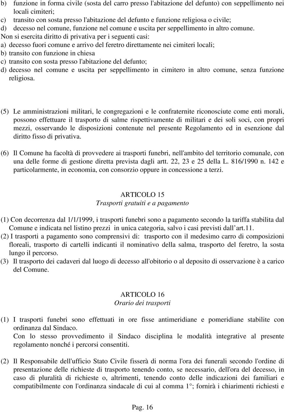 Non si esercita diritto di privativa per i seguenti casi: a) decesso fuori comune e arrivo del feretro direttamente nei cimiteri locali; b) transito con funzione in chiesa c) transito con sosta